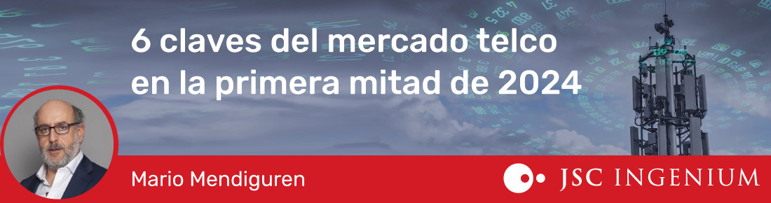 JSC Ingenium - Blog: 6 claves para entender qué ha pasado en el mercado Telco en la primera mitad de 2024