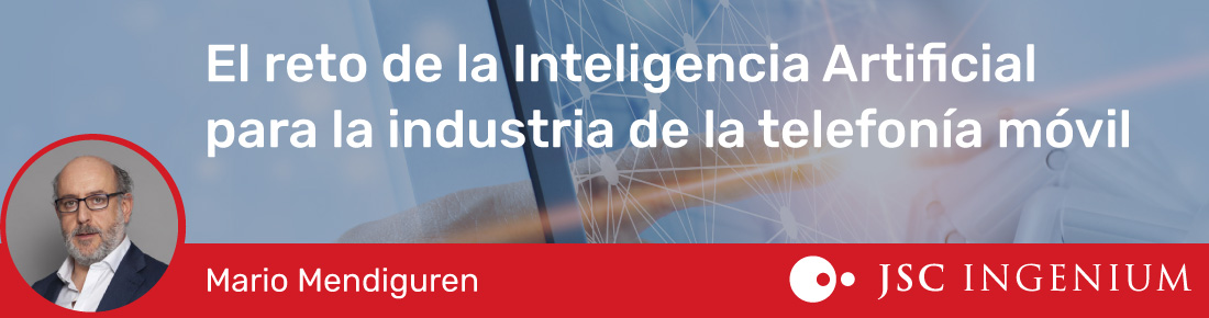 JSC Ingenium - Blog: El reto de la Inteligencia Artificial para la industria de la telefonía móvil